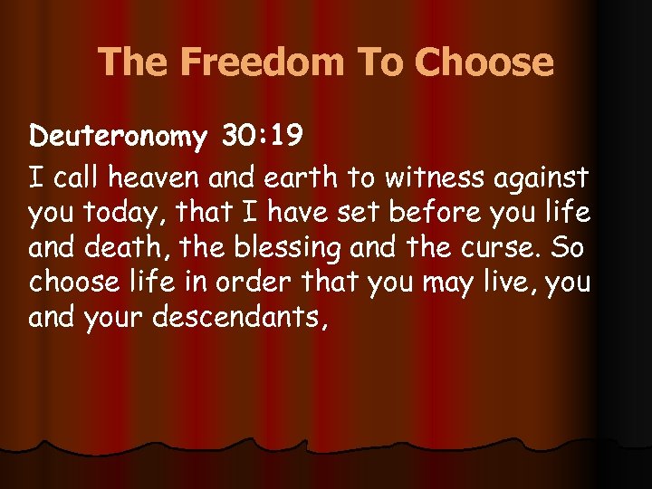 The Freedom To Choose Deuteronomy 30: 19 I call heaven and earth to witness