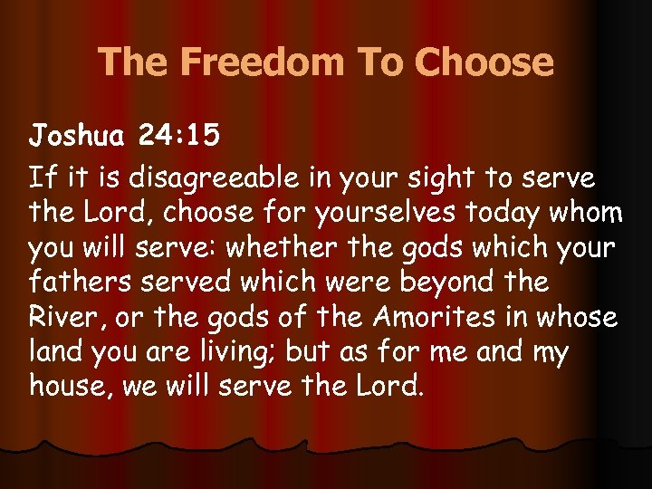 The Freedom To Choose Joshua 24: 15 If it is disagreeable in your sight