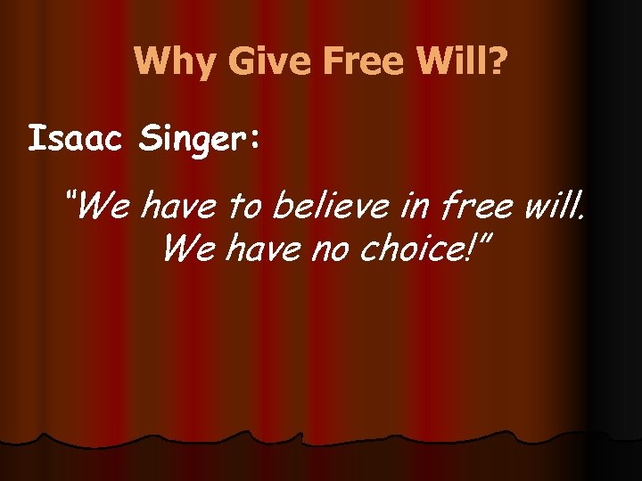 Why Give Free Will? Isaac Singer: “We have to believe in free will. We