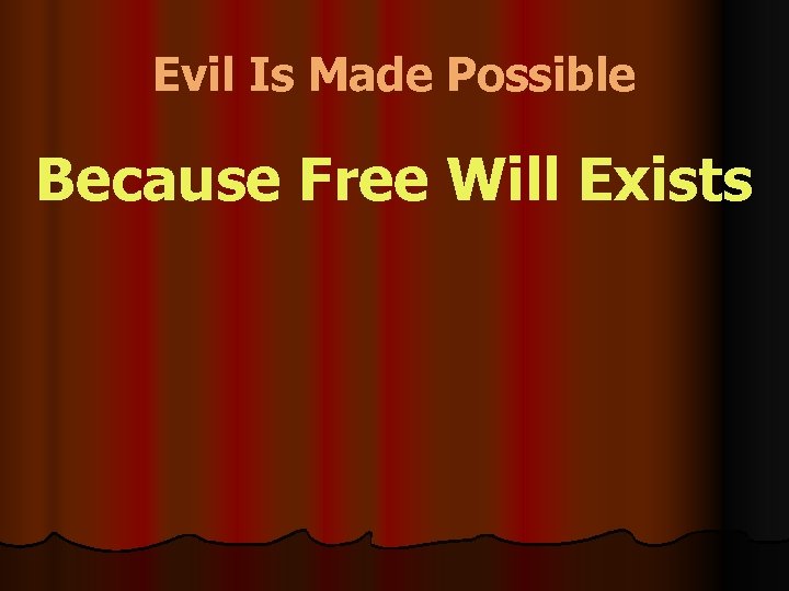 Evil Is Made Possible Because Free Will Exists 