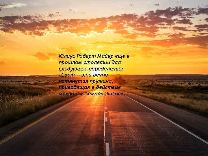 Юлиус Роберт Майер еще в прошлом столетии дал следующее определение: «Свет — это вечно