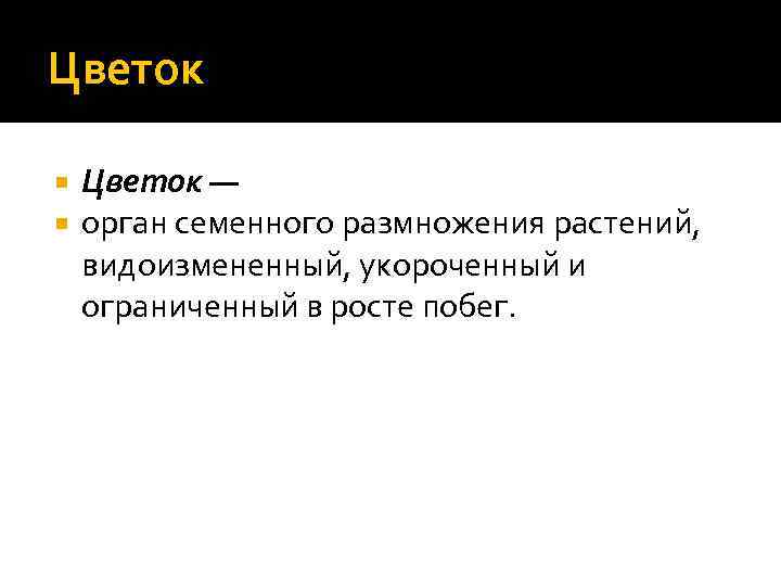 Цветок — орган семенного размножения растений, видоизмененный, укороченный и ограниченный в росте побег. 