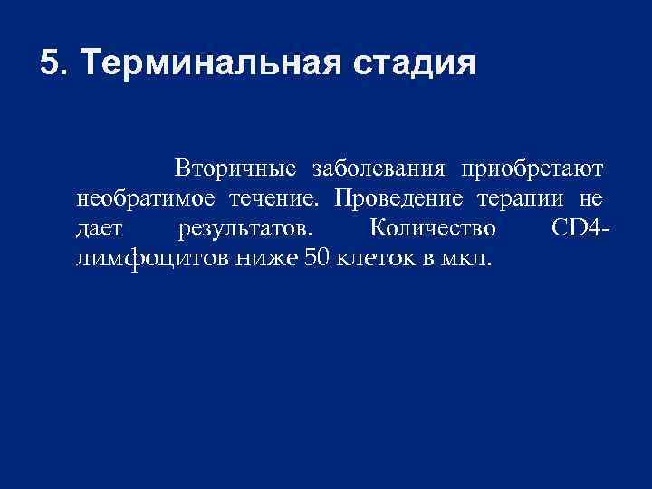5. Терминальная стадия Вторичные заболевания приобретают необратимое течение. Проведение терапии не дает результатов. Количество