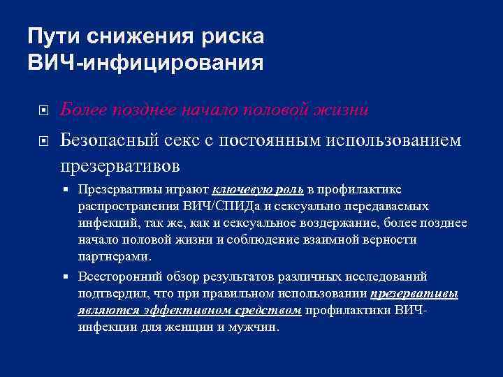Пути снижения риска ВИЧ-инфицирования Более позднее начало половой жизни Безопасный секс с постоянным использованием