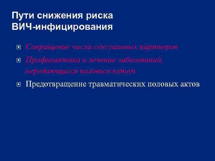 Пути снижения риска ВИЧ-инфицирования Сокращение числа сексуальных партнеров Профилактика и лечение заболеваний, передающихся половым
