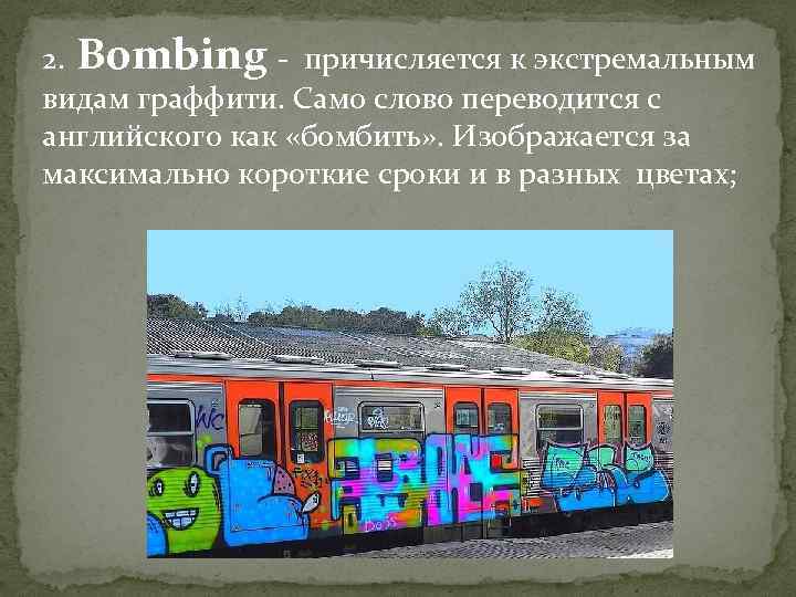 2. Bombing - причисляется к экстремальным видам граффити. Само слово переводится с английского как