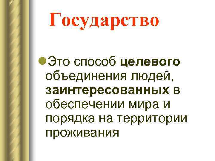 Государство l. Это способ целевого объединения людей, заинтересованных в обеспечении мира и порядка на