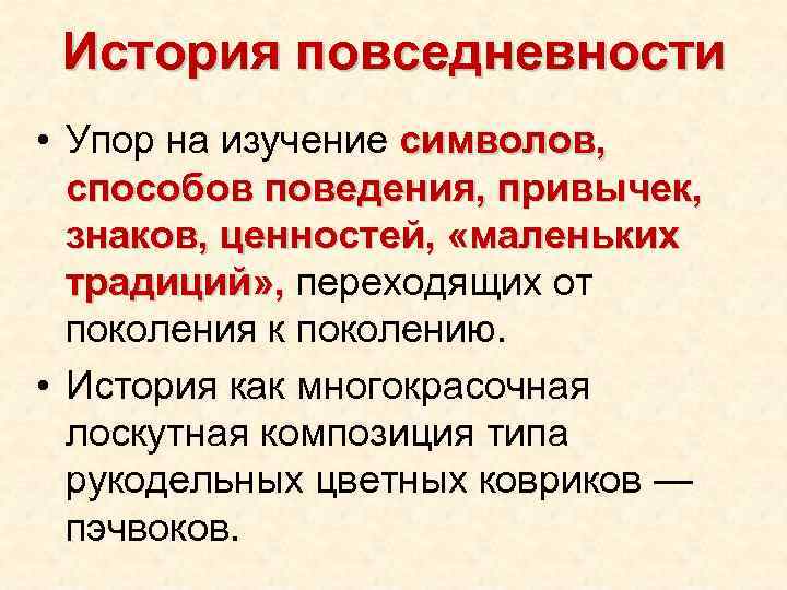 История повседневности • Упор на изучение символов, способов поведения, привычек, знаков, ценностей, «маленьких традиций»