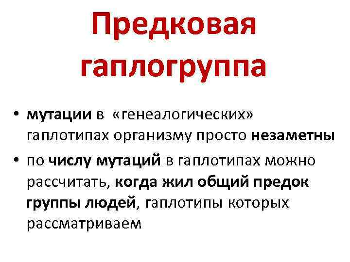 Предковая гаплогруппа • мутации в «генеалогических» гаплотипах организму просто незаметны • по числу мутаций