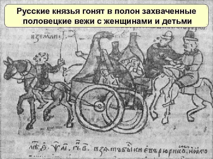 Русские князья гонят в полон захваченные половецкие вежи с женщинами и детьми 