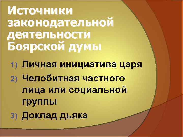 Источники законодательной деятельности Боярской думы Личная инициатива царя 2) Челобитная частного лица или социальной