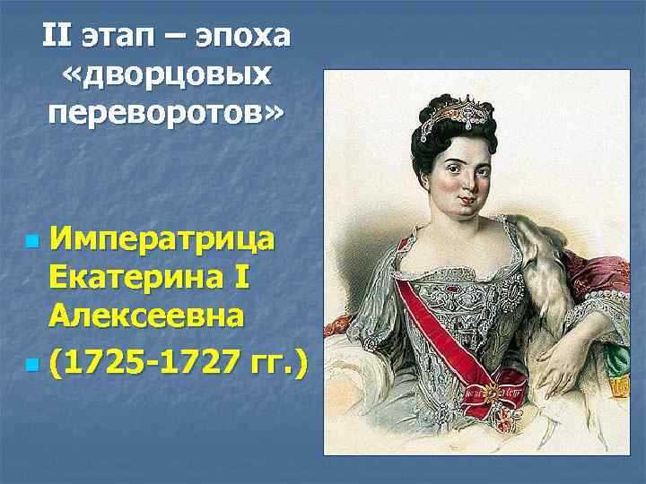 II этап – эпоха «дворцовых переворотов» Императрица Екатерина I Алексеевна n (1725 -1727 гг.