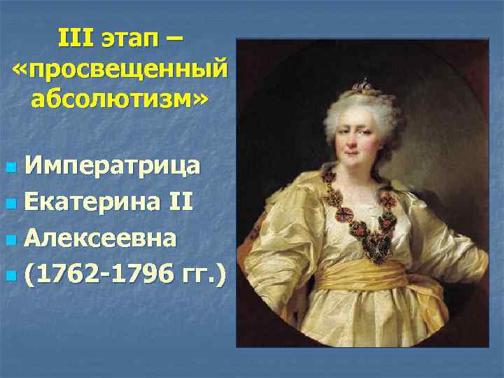 III этап – «просвещенный абсолютизм» Императрица n Екатерина II n Алексеевна n (1762 -1796