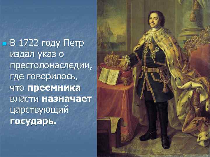 n В 1722 году Петр издал указ о престолонаследии, где говорилось, что преемника власти