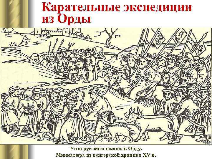 Карательные экспедиции из Орды Угон русского полона в Орду. Миниатюра из венгерской хроники XV