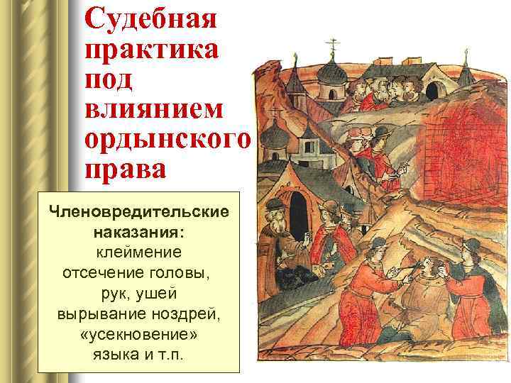 Судебная практика под влиянием ордынского права Членовредительские наказания: клеймение отсечение головы, рук, ушей вырывание