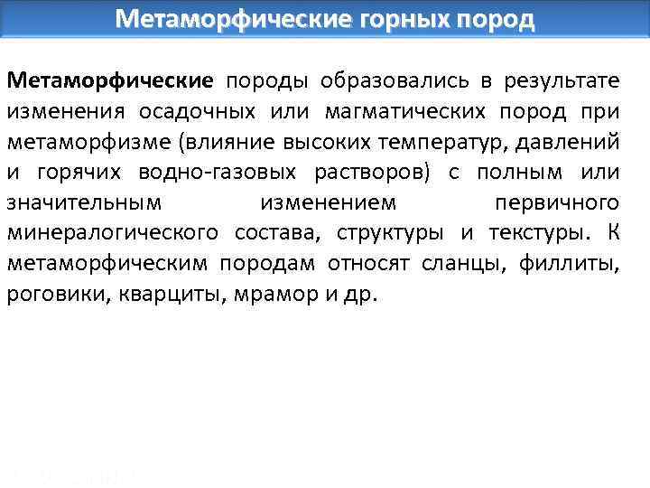 Метаморфические горных пород Метаморфические породы образовались в результате изменения осадочных или магматических пород при