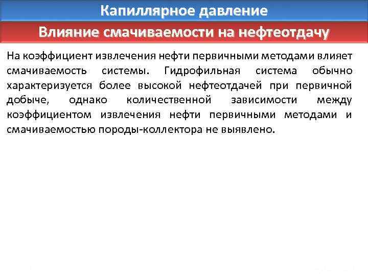 Капиллярное давление Влияние смачиваемости на нефтеотдачу На коэффициент извлечения нефти первичными методами влияет смачиваемость