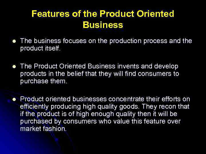 Features of the Product Oriented Business l The business focuses on the production process