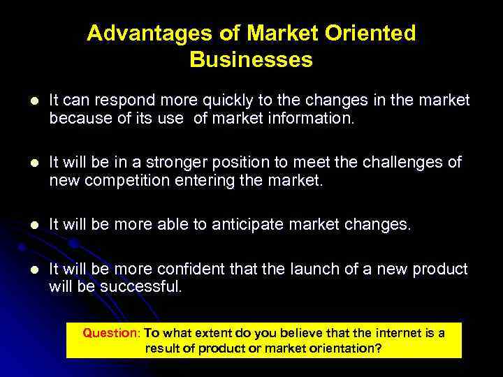 Advantages of Market Oriented Businesses l It can respond more quickly to the changes