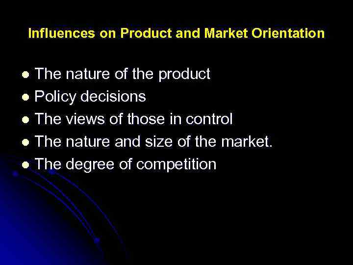 Influences on Product and Market Orientation The nature of the product l Policy decisions