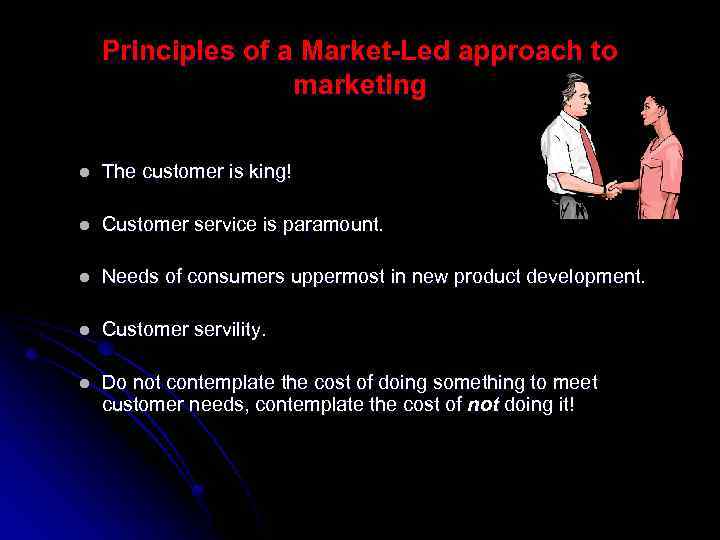 Principles of a Market-Led approach to marketing l The customer is king! l Customer