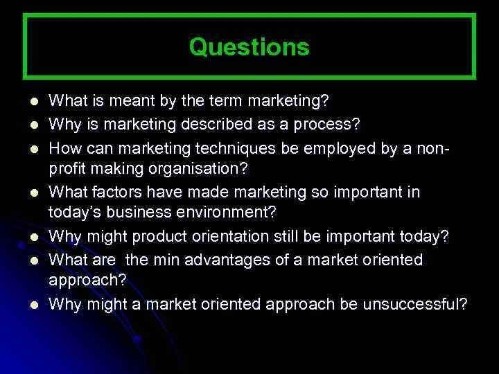 Questions l l l l What is meant by the term marketing? Why is