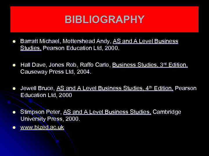 BIBLIOGRAPHY l Barratt Michael, Mottershead Andy, AS and A Level Business Studies, Pearson Education