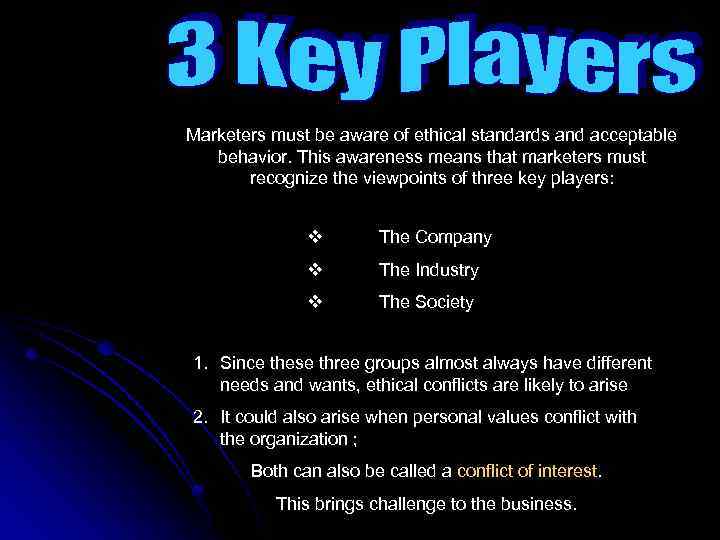 Marketers must be aware of ethical standards and acceptable behavior. This awareness means that