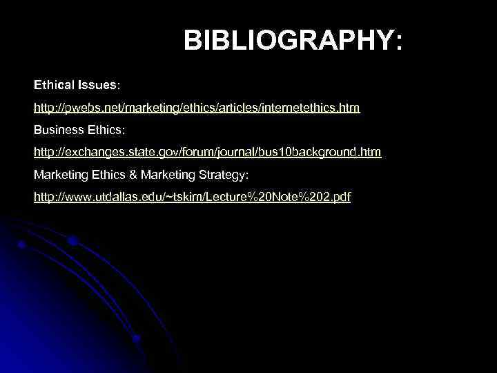 BIBLIOGRAPHY: Ethical Issues: http: //pwebs. net/marketing/ethics/articles/internetethics. htm Business Ethics: http: //exchanges. state. gov/forum/journal/bus 10