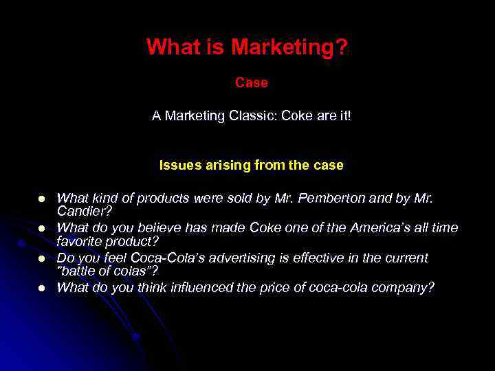 What is Marketing? Case A Marketing Classic: Coke are it! Issues arising from the