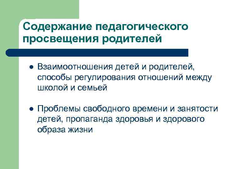 Содержание педагогического просвещения родителей l Взаимоотношения детей и родителей, способы регулирования отношений между школой