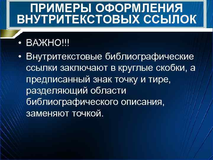 ПРИМЕРЫ ОФОРМЛЕНИЯ ВНУТРИТЕКСТОВЫХ ССЫЛОК • ВАЖНО!!! • Внутритекстовые библиографические ссылки заключают в круглые скобки,