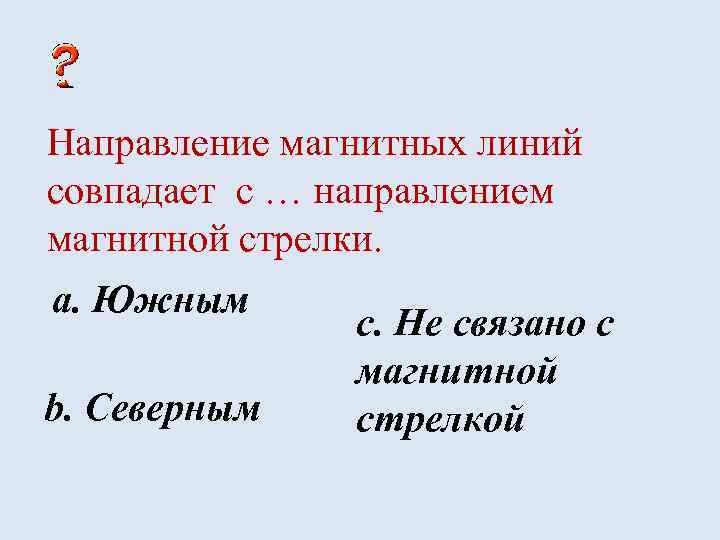 Направление магнитных линий совпадает с … направлением магнитной стрелки. a. Южным b. Северным c.