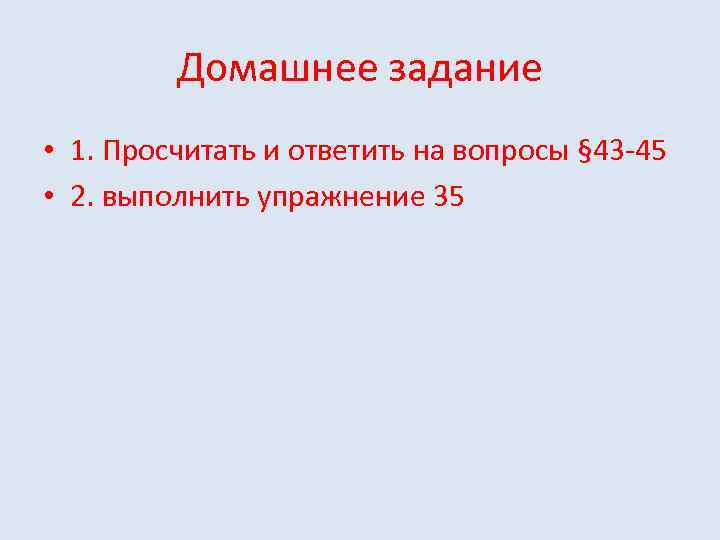 Домашнее задание • 1. Просчитать и ответить на вопросы § 43 -45 • 2.