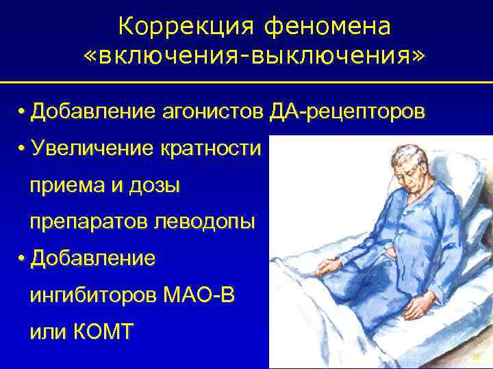 Коррекция феномена «включения-выключения» • Добавление агонистов ДА-рецепторов • Увеличение кратности приема и дозы препаратов