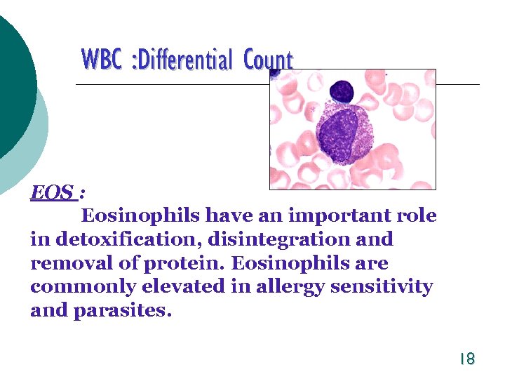 WBC : Differential Count EOS : Eosinophils have an important role in detoxification, disintegration
