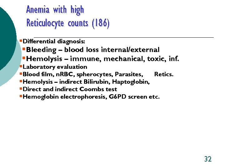 Anemia with high Reticulocyte counts (186) §Differential diagnosis: §Bleeding – blood loss internal/external §Hemolysis
