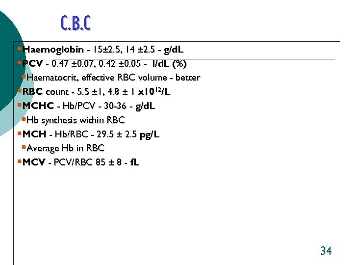 C. B. C §Haemoglobin - 15± 2. 5, 14 ± 2. 5 - g/d.