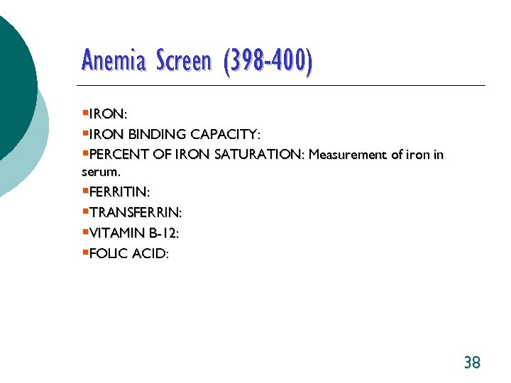 Anemia Screen (398 -400) §IRON: §IRON BINDING CAPACITY: §PERCENT OF IRON SATURATION: Measurement of