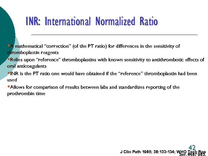 INR: International Normalized Ratio §A mathematical “correction” (of the PT ratio) for differences in