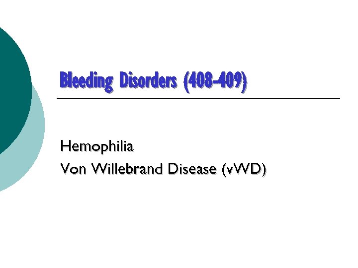 Bleeding Disorders (408 -409) Hemophilia Von Willebrand Disease (v. WD) 