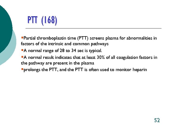 PTT (168) §Partial thromboplastin time (PTT) screens plasma for abnormalities in factors of the