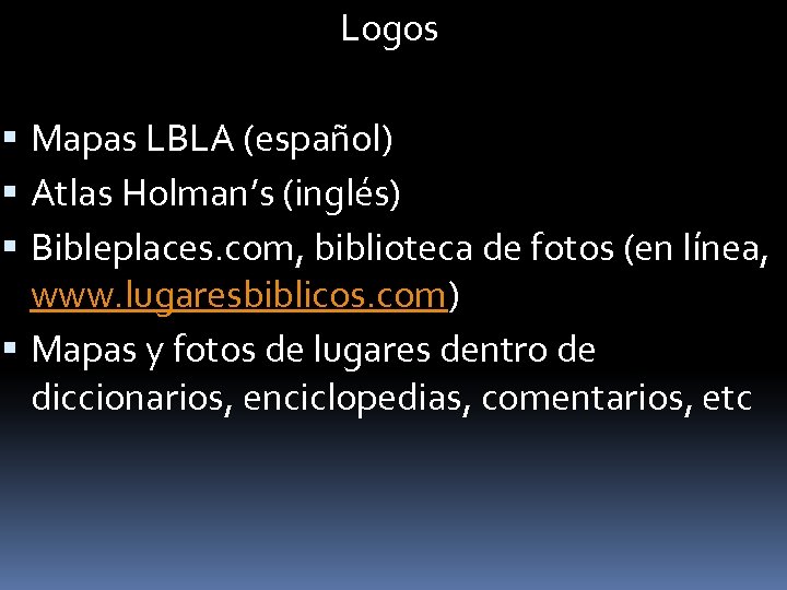 Logos Mapas LBLA (español) Atlas Holman’s (inglés) Bibleplaces. com, biblioteca de fotos (en línea,