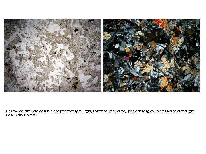 Unshocked cumulate clast in plane polarized light. (right) Pyroxene (red/yellow), plagioclase (gray) in crossed