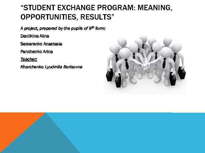 “STUDENT EXCHANGE PROGRAM: MEANING, OPPORTUNITIES, RESULTS” A project, prepared by the pupils of 9