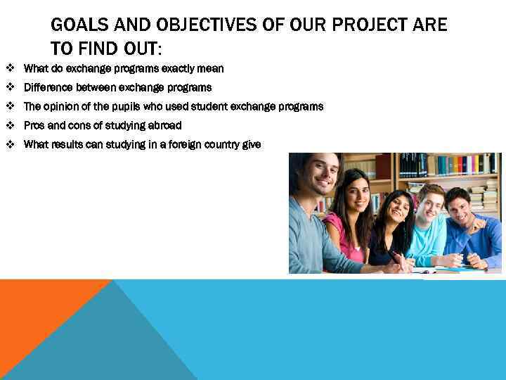 GOALS AND OBJECTIVES OF OUR PROJECT ARE TO FIND OUT: v What do exchange