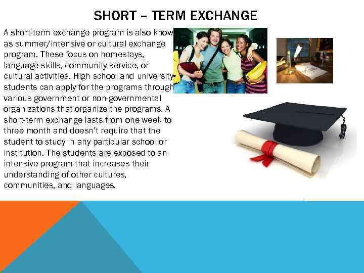 SHORT – TERM EXCHANGE A short-term exchange program is also known as summer/intensive or