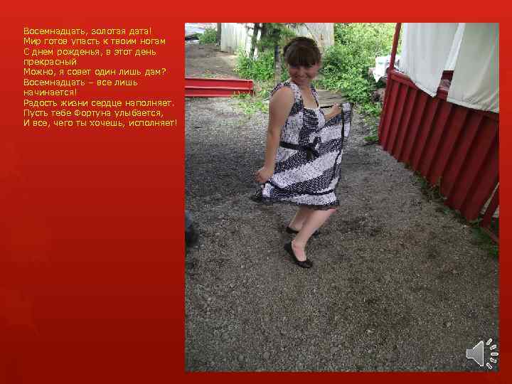 Восемнадцать, золотая дата! Мир готов упасть к твоим ногам С днем рожденья, в этот