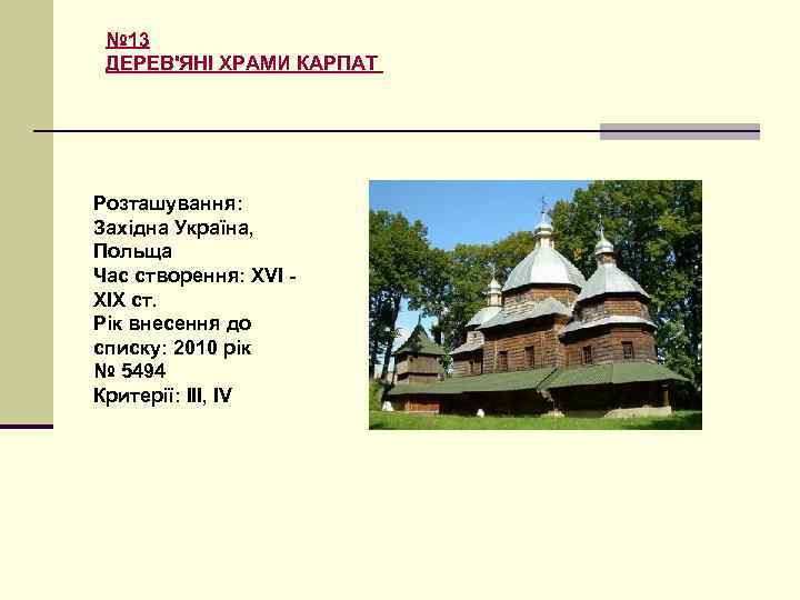 № 13 ДЕРЕВ'ЯНІ ХРАМИ КАРПАТ Розташування: Західна Україна, Польща Час створення: XVI - XIX
